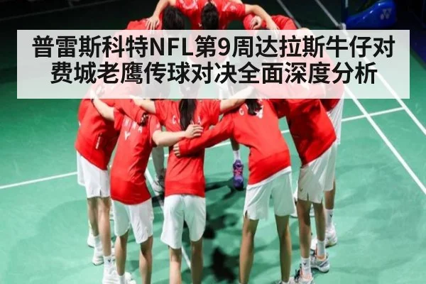 普雷斯科特NFL第9周达拉斯牛仔对费城老鹰传球对决全面深度分析